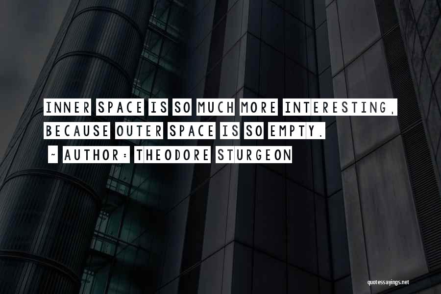 Theodore Sturgeon Quotes: Inner Space Is So Much More Interesting, Because Outer Space Is So Empty.