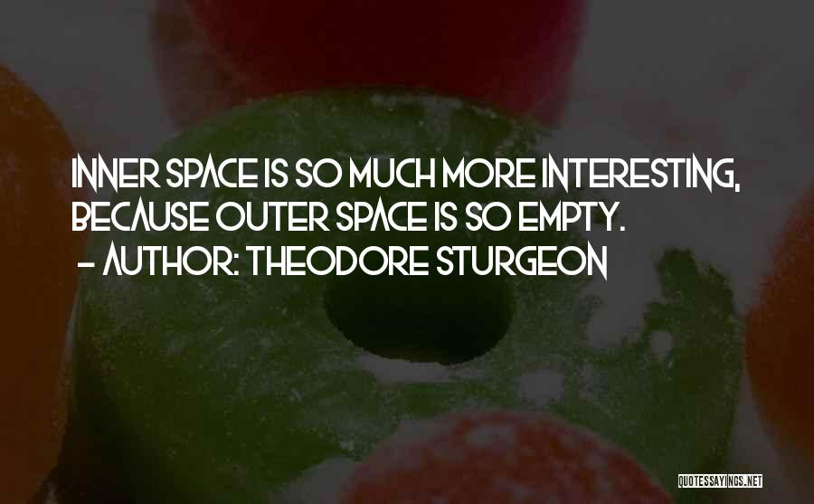 Theodore Sturgeon Quotes: Inner Space Is So Much More Interesting, Because Outer Space Is So Empty.