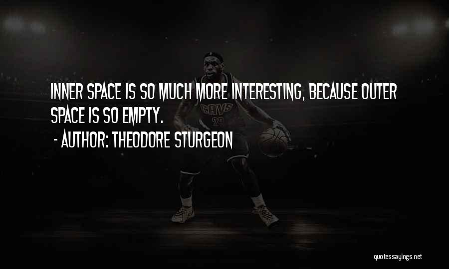 Theodore Sturgeon Quotes: Inner Space Is So Much More Interesting, Because Outer Space Is So Empty.