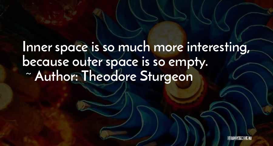 Theodore Sturgeon Quotes: Inner Space Is So Much More Interesting, Because Outer Space Is So Empty.
