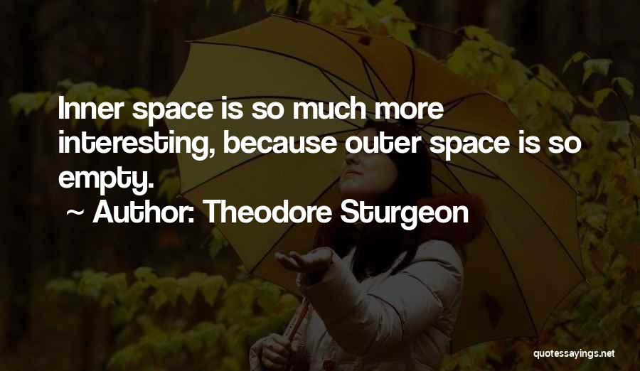 Theodore Sturgeon Quotes: Inner Space Is So Much More Interesting, Because Outer Space Is So Empty.