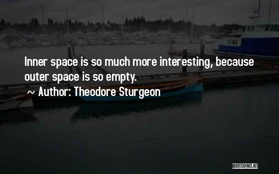 Theodore Sturgeon Quotes: Inner Space Is So Much More Interesting, Because Outer Space Is So Empty.