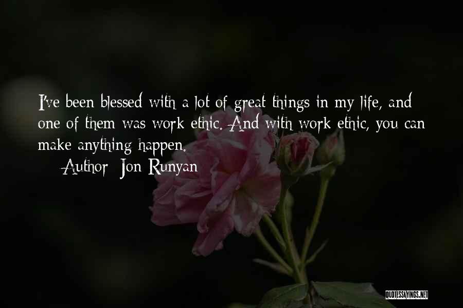 Jon Runyan Quotes: I've Been Blessed With A Lot Of Great Things In My Life, And One Of Them Was Work Ethic. And