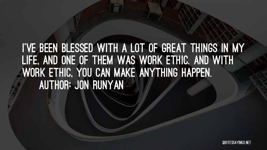 Jon Runyan Quotes: I've Been Blessed With A Lot Of Great Things In My Life, And One Of Them Was Work Ethic. And