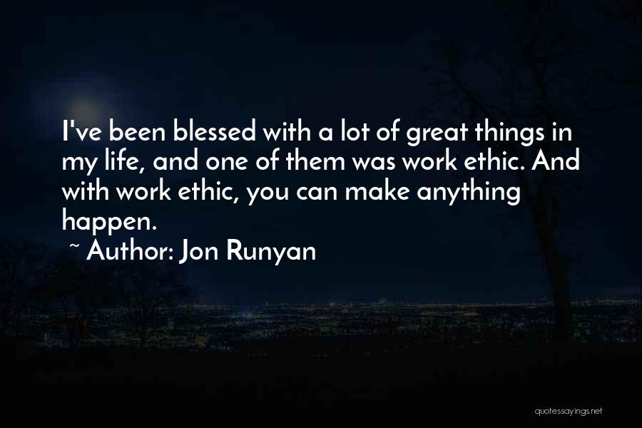 Jon Runyan Quotes: I've Been Blessed With A Lot Of Great Things In My Life, And One Of Them Was Work Ethic. And