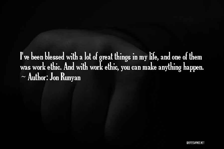 Jon Runyan Quotes: I've Been Blessed With A Lot Of Great Things In My Life, And One Of Them Was Work Ethic. And