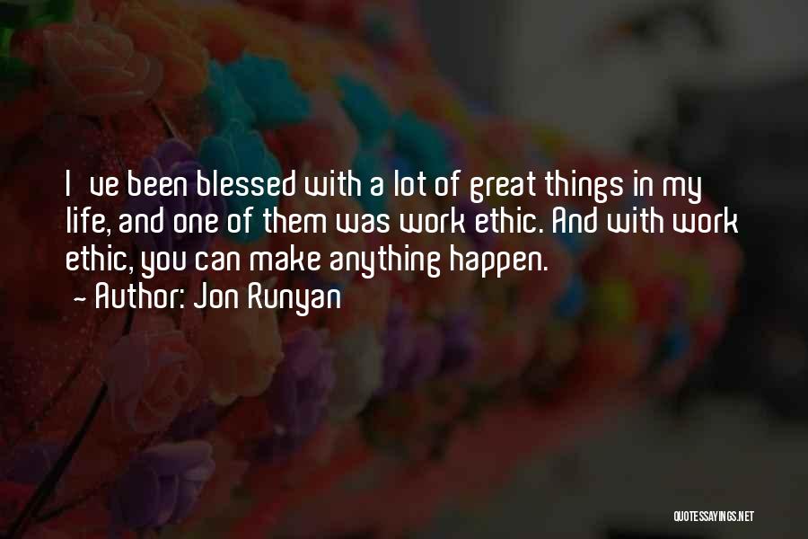 Jon Runyan Quotes: I've Been Blessed With A Lot Of Great Things In My Life, And One Of Them Was Work Ethic. And