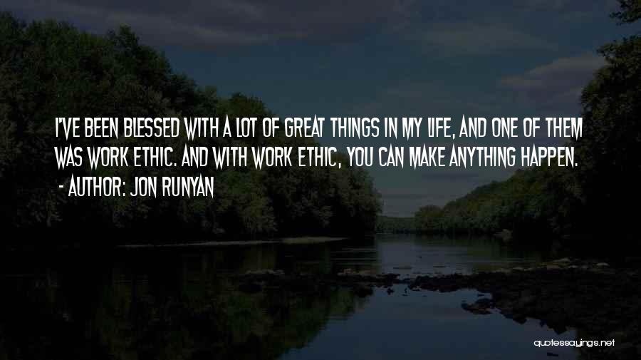 Jon Runyan Quotes: I've Been Blessed With A Lot Of Great Things In My Life, And One Of Them Was Work Ethic. And