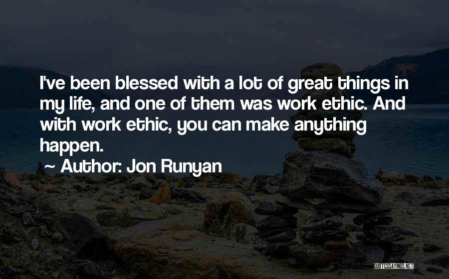 Jon Runyan Quotes: I've Been Blessed With A Lot Of Great Things In My Life, And One Of Them Was Work Ethic. And