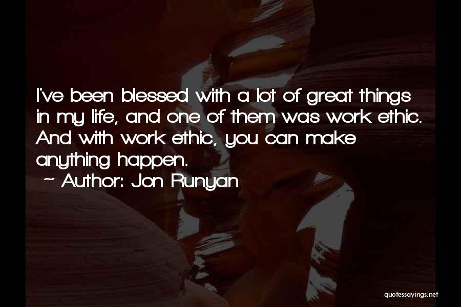 Jon Runyan Quotes: I've Been Blessed With A Lot Of Great Things In My Life, And One Of Them Was Work Ethic. And