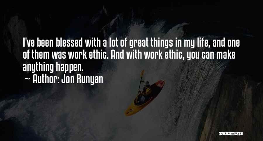 Jon Runyan Quotes: I've Been Blessed With A Lot Of Great Things In My Life, And One Of Them Was Work Ethic. And