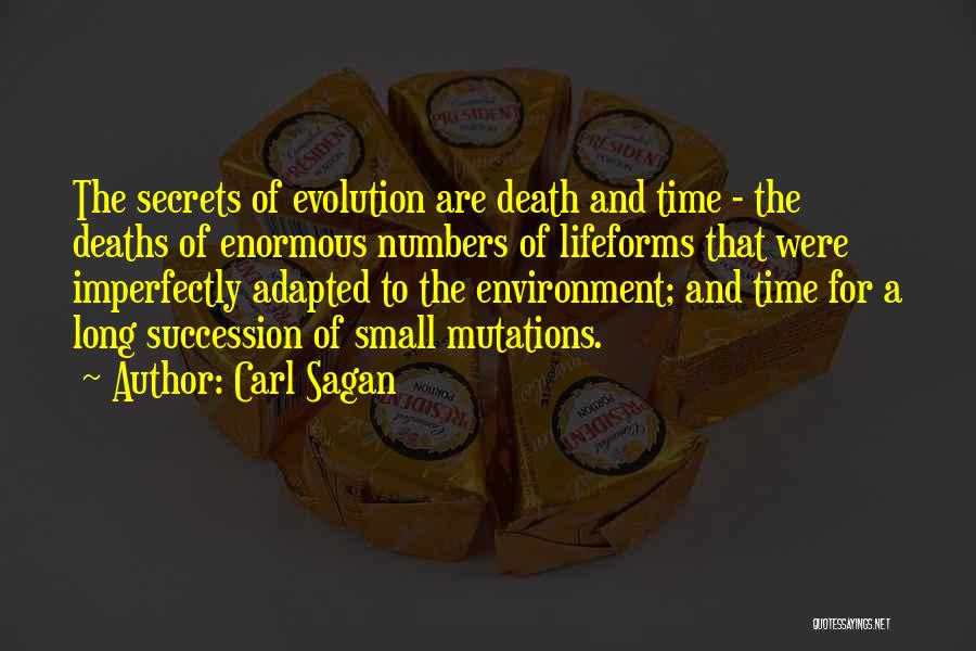 Carl Sagan Quotes: The Secrets Of Evolution Are Death And Time - The Deaths Of Enormous Numbers Of Lifeforms That Were Imperfectly Adapted