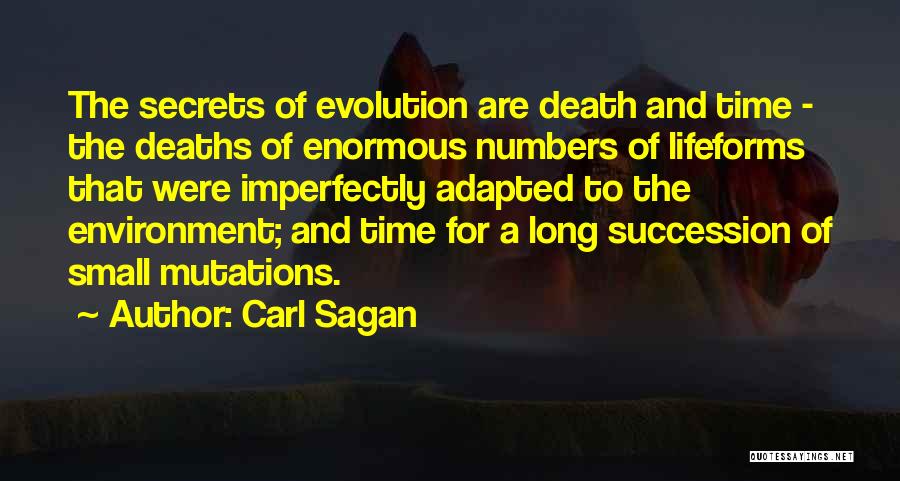 Carl Sagan Quotes: The Secrets Of Evolution Are Death And Time - The Deaths Of Enormous Numbers Of Lifeforms That Were Imperfectly Adapted