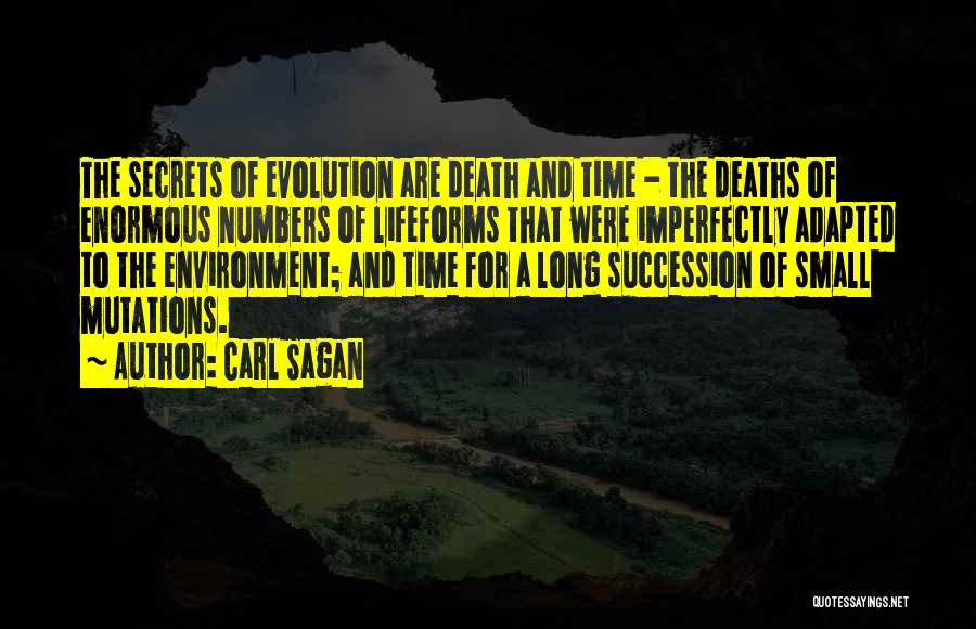 Carl Sagan Quotes: The Secrets Of Evolution Are Death And Time - The Deaths Of Enormous Numbers Of Lifeforms That Were Imperfectly Adapted