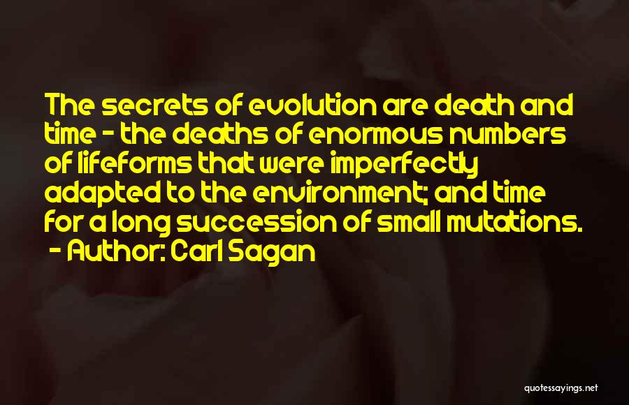 Carl Sagan Quotes: The Secrets Of Evolution Are Death And Time - The Deaths Of Enormous Numbers Of Lifeforms That Were Imperfectly Adapted