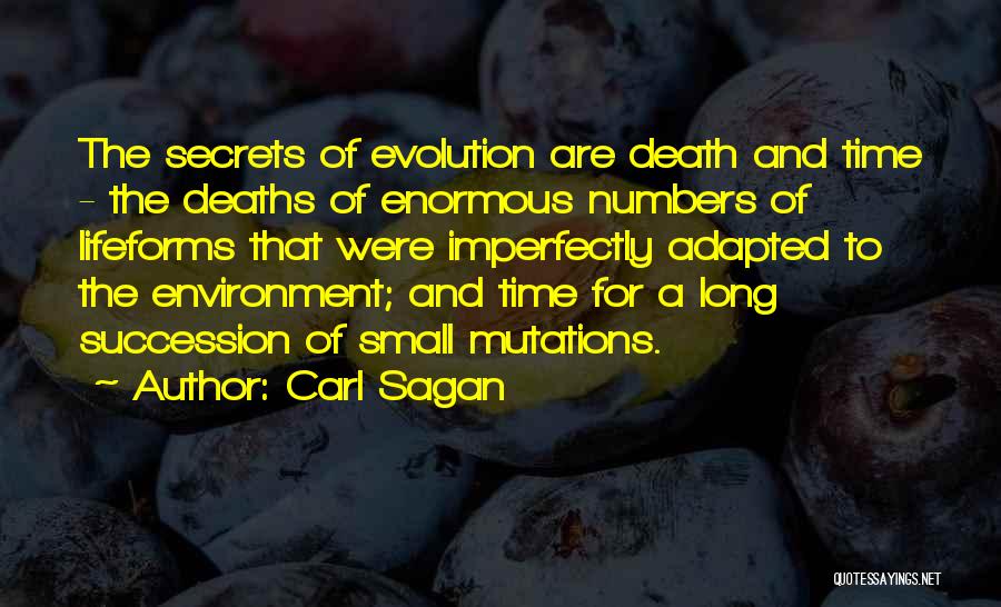 Carl Sagan Quotes: The Secrets Of Evolution Are Death And Time - The Deaths Of Enormous Numbers Of Lifeforms That Were Imperfectly Adapted