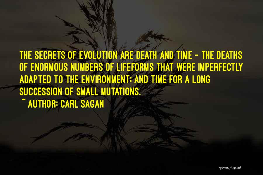 Carl Sagan Quotes: The Secrets Of Evolution Are Death And Time - The Deaths Of Enormous Numbers Of Lifeforms That Were Imperfectly Adapted