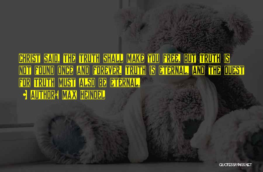 Max Heindel Quotes: Christ Said, The Truth Shall Make You Free, But Truth Is Not Found Once And Forever. Truth Is Eternal, And