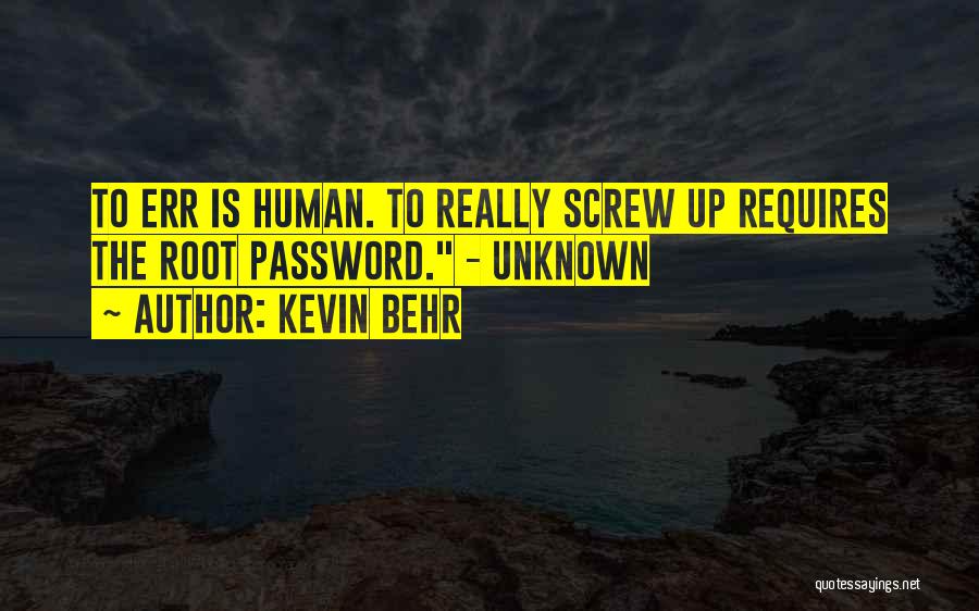 Kevin Behr Quotes: To Err Is Human. To Really Screw Up Requires The Root Password. - Unknown