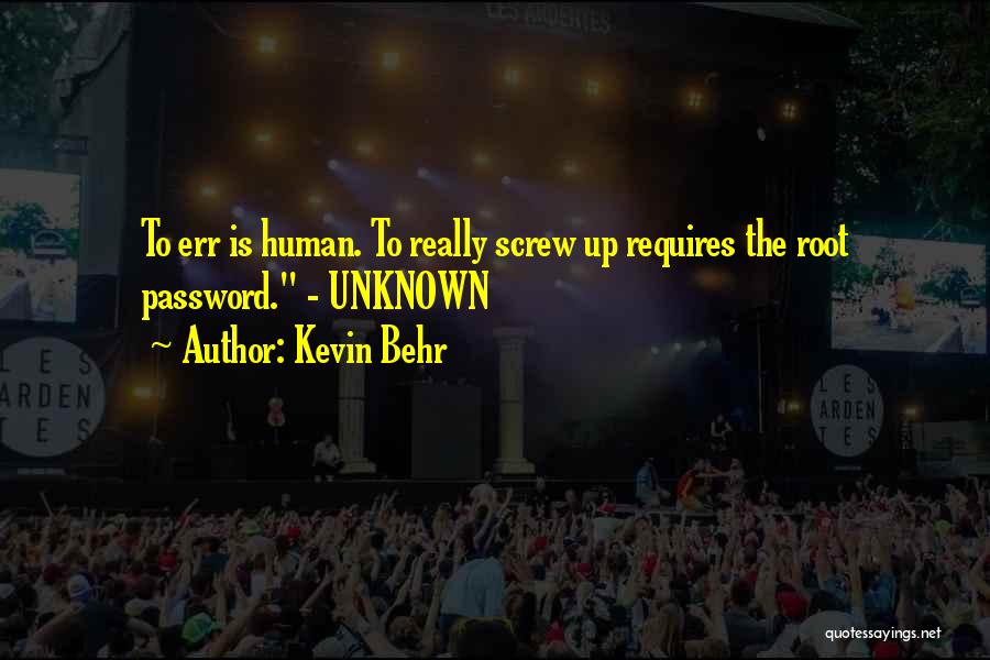 Kevin Behr Quotes: To Err Is Human. To Really Screw Up Requires The Root Password. - Unknown