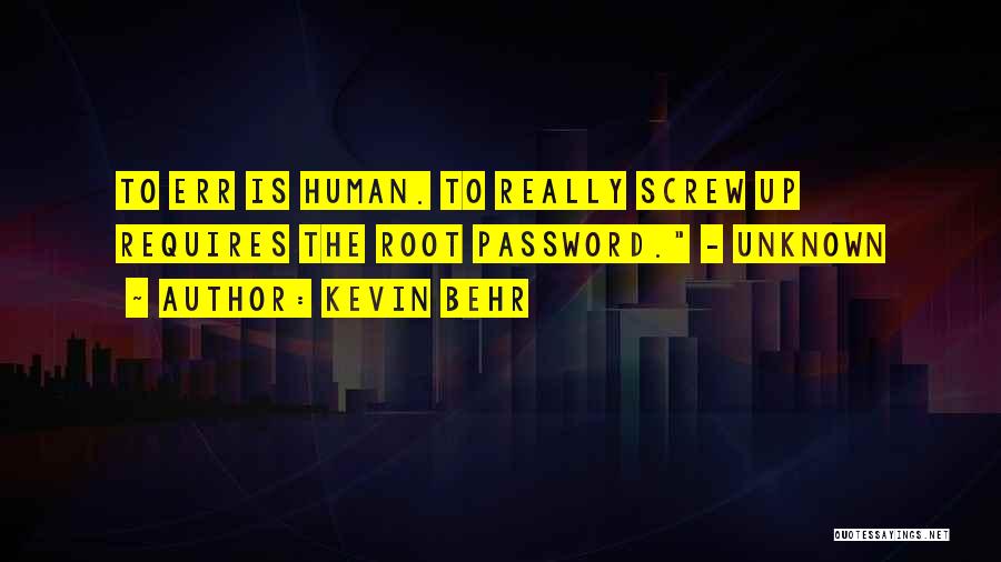 Kevin Behr Quotes: To Err Is Human. To Really Screw Up Requires The Root Password. - Unknown