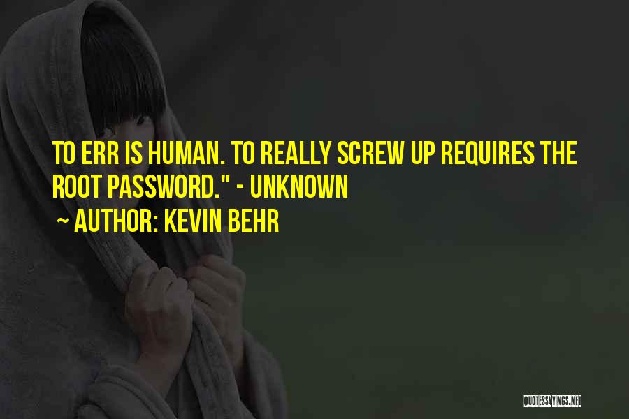 Kevin Behr Quotes: To Err Is Human. To Really Screw Up Requires The Root Password. - Unknown