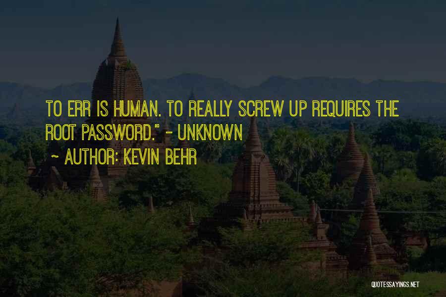 Kevin Behr Quotes: To Err Is Human. To Really Screw Up Requires The Root Password. - Unknown