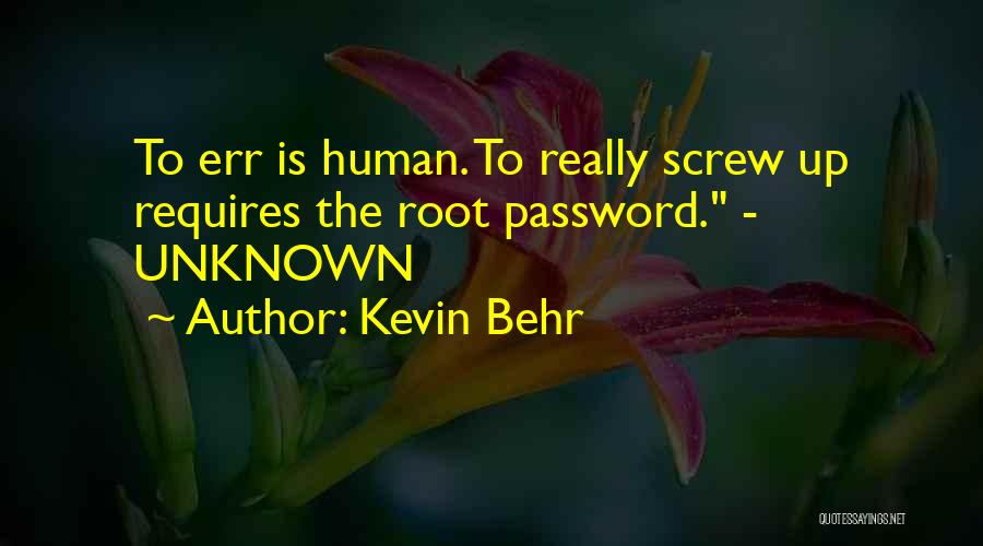 Kevin Behr Quotes: To Err Is Human. To Really Screw Up Requires The Root Password. - Unknown