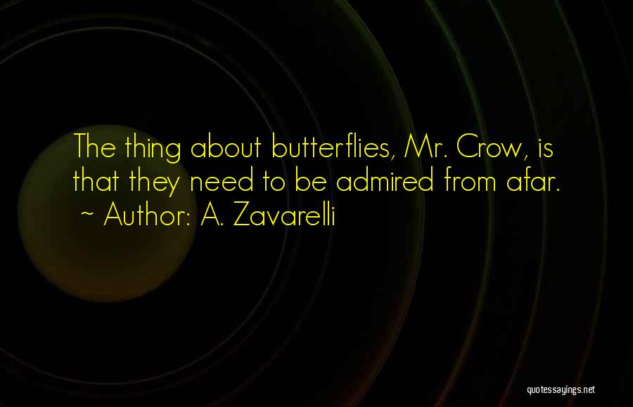 A. Zavarelli Quotes: The Thing About Butterflies, Mr. Crow, Is That They Need To Be Admired From Afar.