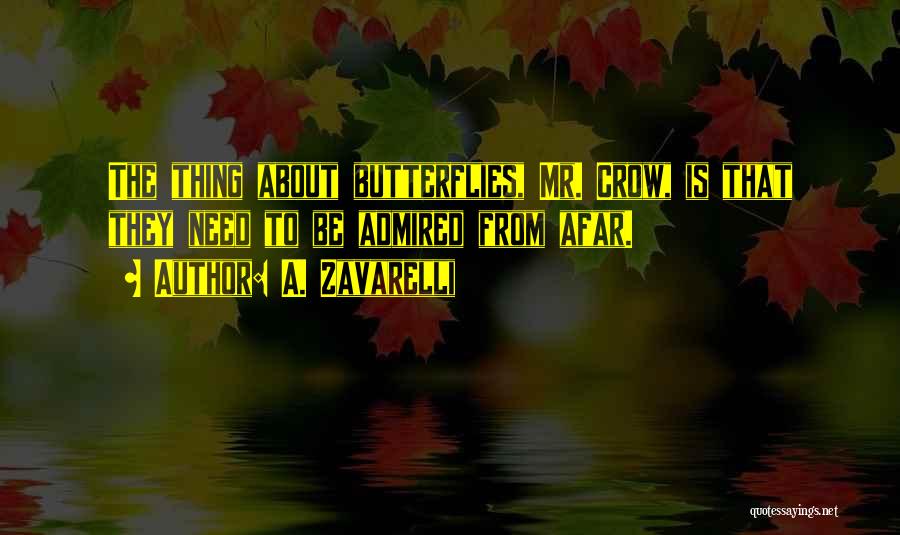 A. Zavarelli Quotes: The Thing About Butterflies, Mr. Crow, Is That They Need To Be Admired From Afar.