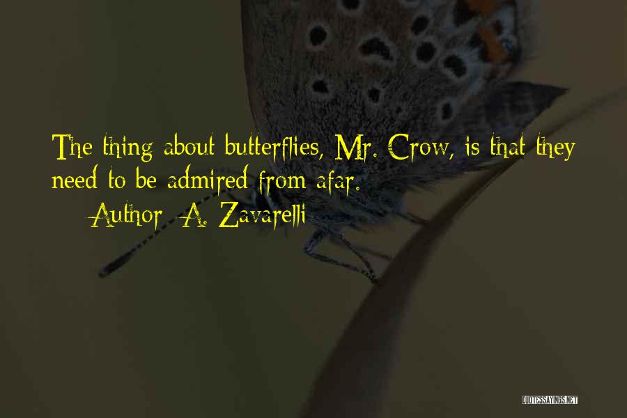 A. Zavarelli Quotes: The Thing About Butterflies, Mr. Crow, Is That They Need To Be Admired From Afar.