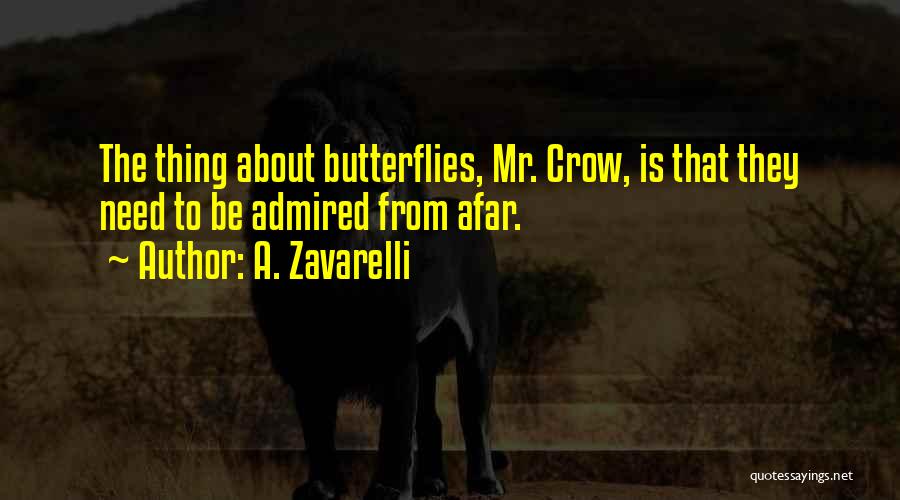 A. Zavarelli Quotes: The Thing About Butterflies, Mr. Crow, Is That They Need To Be Admired From Afar.