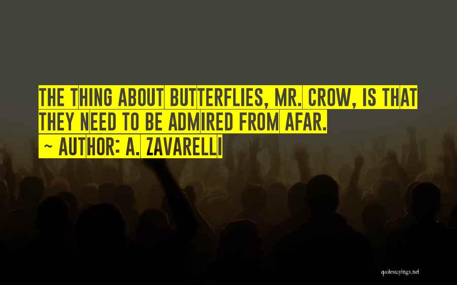 A. Zavarelli Quotes: The Thing About Butterflies, Mr. Crow, Is That They Need To Be Admired From Afar.