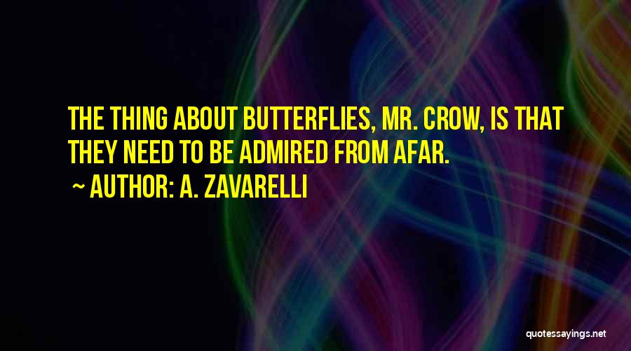 A. Zavarelli Quotes: The Thing About Butterflies, Mr. Crow, Is That They Need To Be Admired From Afar.