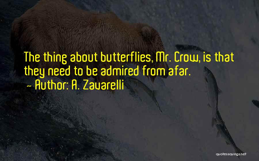 A. Zavarelli Quotes: The Thing About Butterflies, Mr. Crow, Is That They Need To Be Admired From Afar.