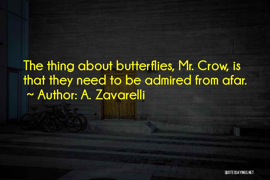 A. Zavarelli Quotes: The Thing About Butterflies, Mr. Crow, Is That They Need To Be Admired From Afar.