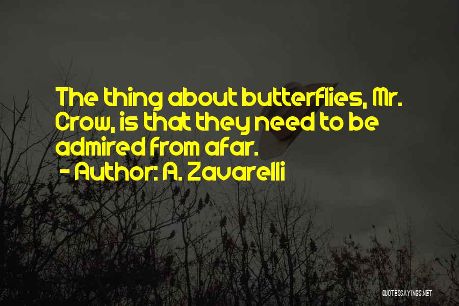 A. Zavarelli Quotes: The Thing About Butterflies, Mr. Crow, Is That They Need To Be Admired From Afar.