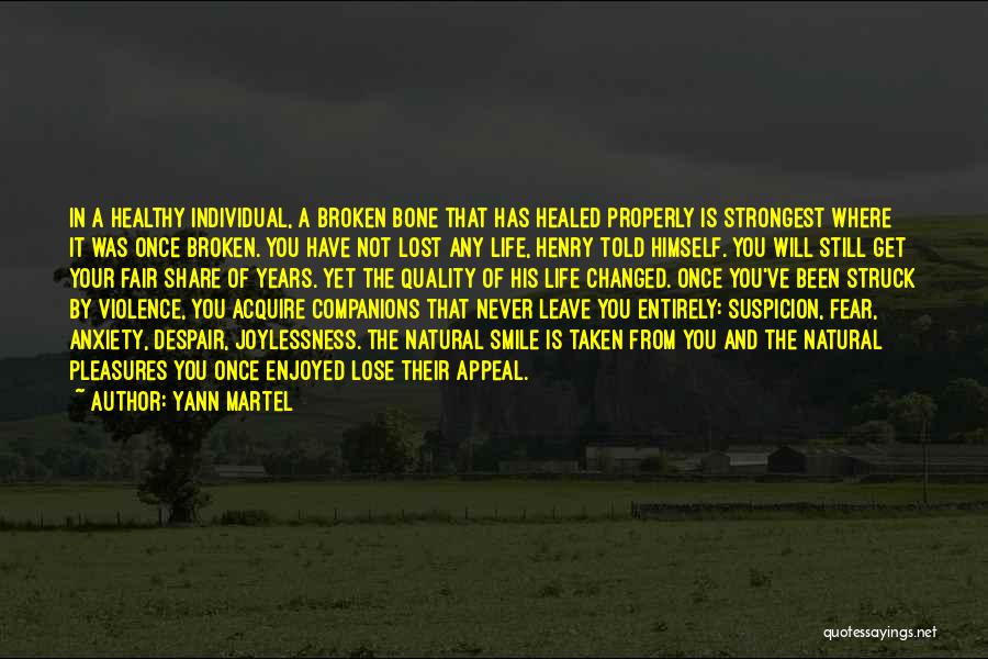 Yann Martel Quotes: In A Healthy Individual, A Broken Bone That Has Healed Properly Is Strongest Where It Was Once Broken. You Have