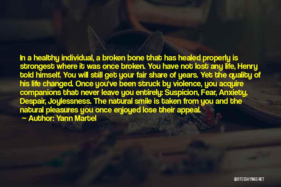 Yann Martel Quotes: In A Healthy Individual, A Broken Bone That Has Healed Properly Is Strongest Where It Was Once Broken. You Have