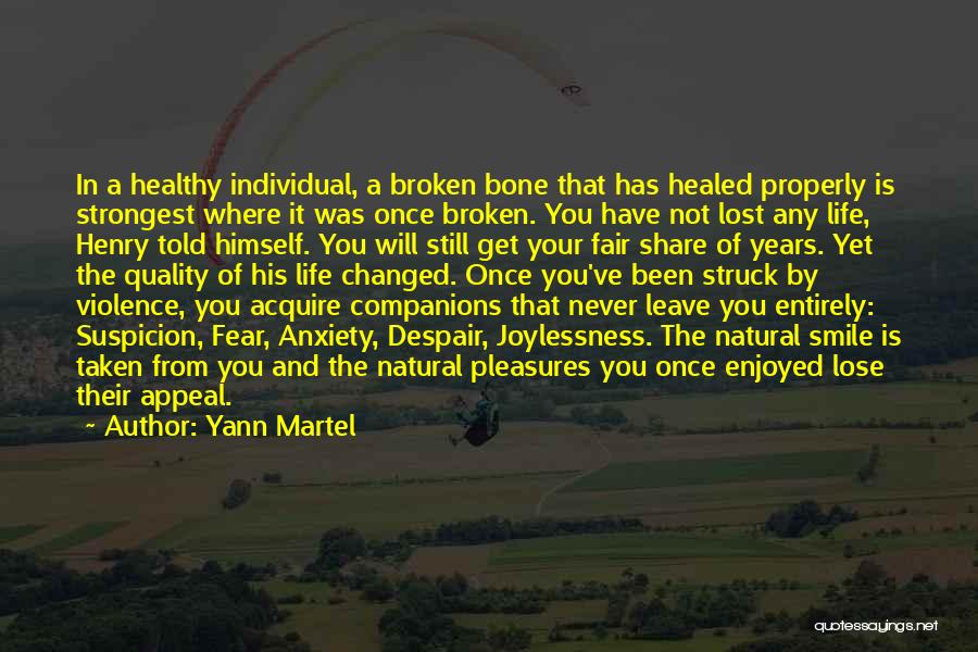 Yann Martel Quotes: In A Healthy Individual, A Broken Bone That Has Healed Properly Is Strongest Where It Was Once Broken. You Have