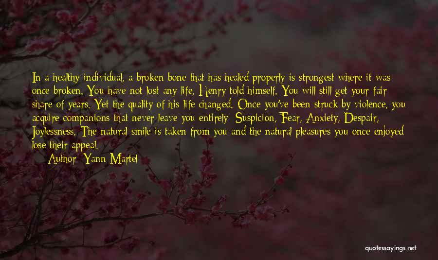 Yann Martel Quotes: In A Healthy Individual, A Broken Bone That Has Healed Properly Is Strongest Where It Was Once Broken. You Have