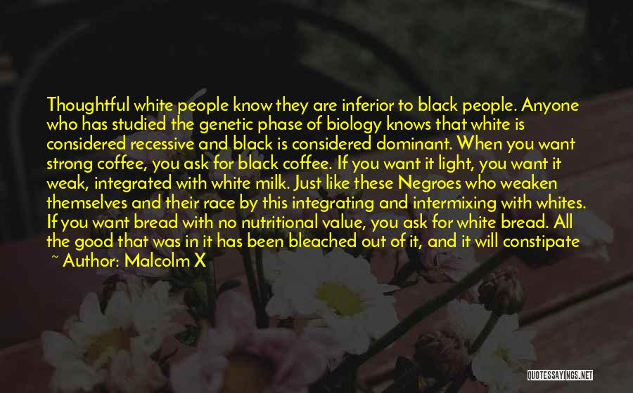 Malcolm X Quotes: Thoughtful White People Know They Are Inferior To Black People. Anyone Who Has Studied The Genetic Phase Of Biology Knows