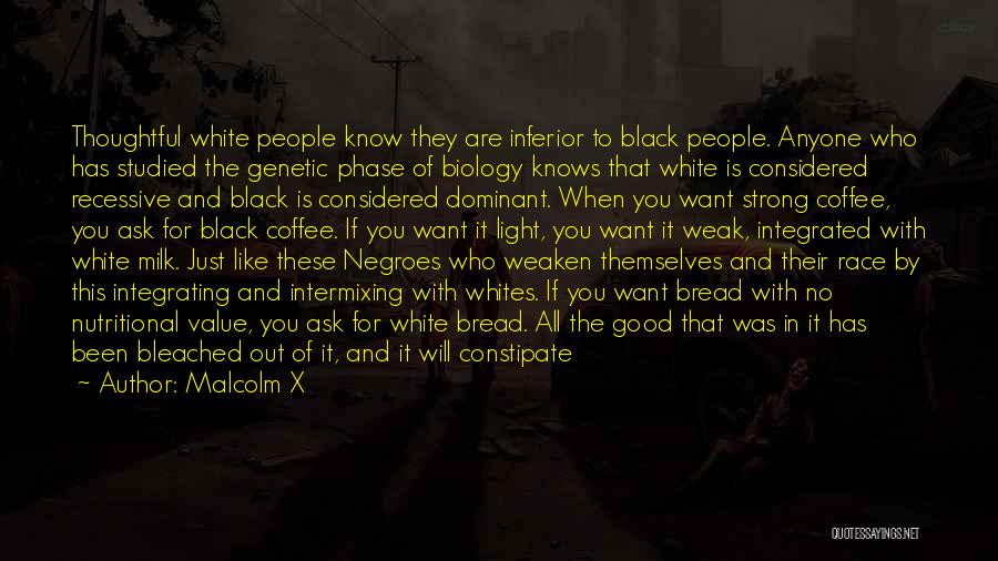 Malcolm X Quotes: Thoughtful White People Know They Are Inferior To Black People. Anyone Who Has Studied The Genetic Phase Of Biology Knows