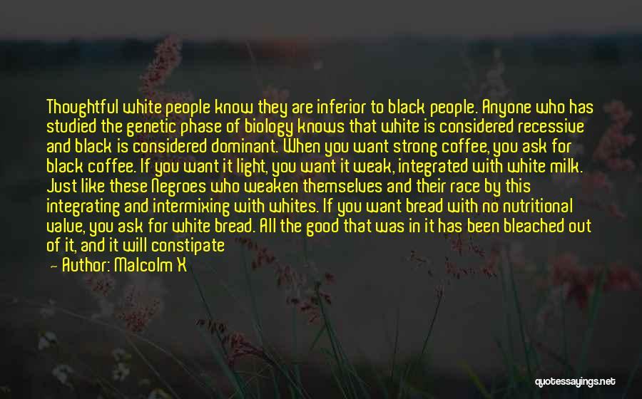 Malcolm X Quotes: Thoughtful White People Know They Are Inferior To Black People. Anyone Who Has Studied The Genetic Phase Of Biology Knows