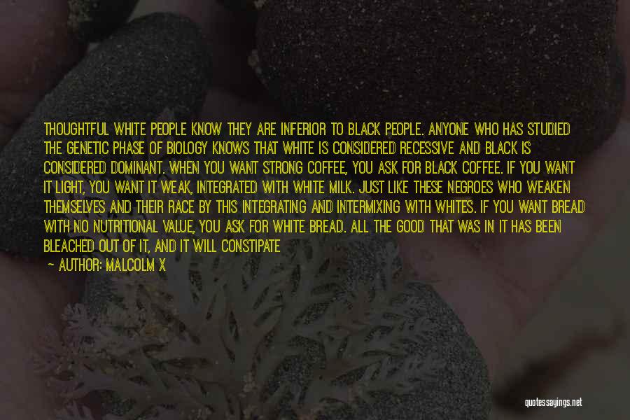 Malcolm X Quotes: Thoughtful White People Know They Are Inferior To Black People. Anyone Who Has Studied The Genetic Phase Of Biology Knows