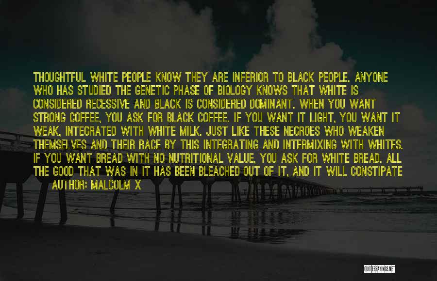 Malcolm X Quotes: Thoughtful White People Know They Are Inferior To Black People. Anyone Who Has Studied The Genetic Phase Of Biology Knows