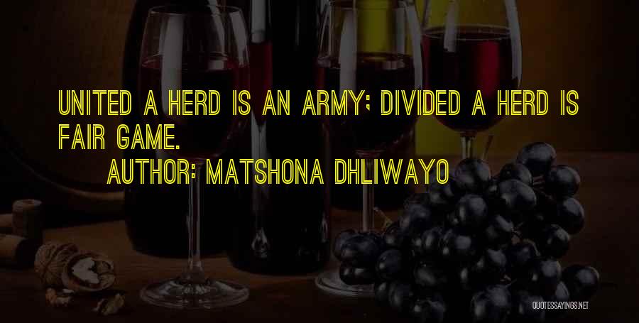 Matshona Dhliwayo Quotes: United A Herd Is An Army; Divided A Herd Is Fair Game.