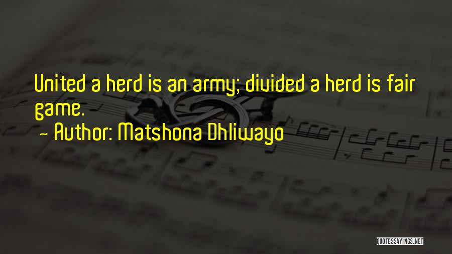 Matshona Dhliwayo Quotes: United A Herd Is An Army; Divided A Herd Is Fair Game.