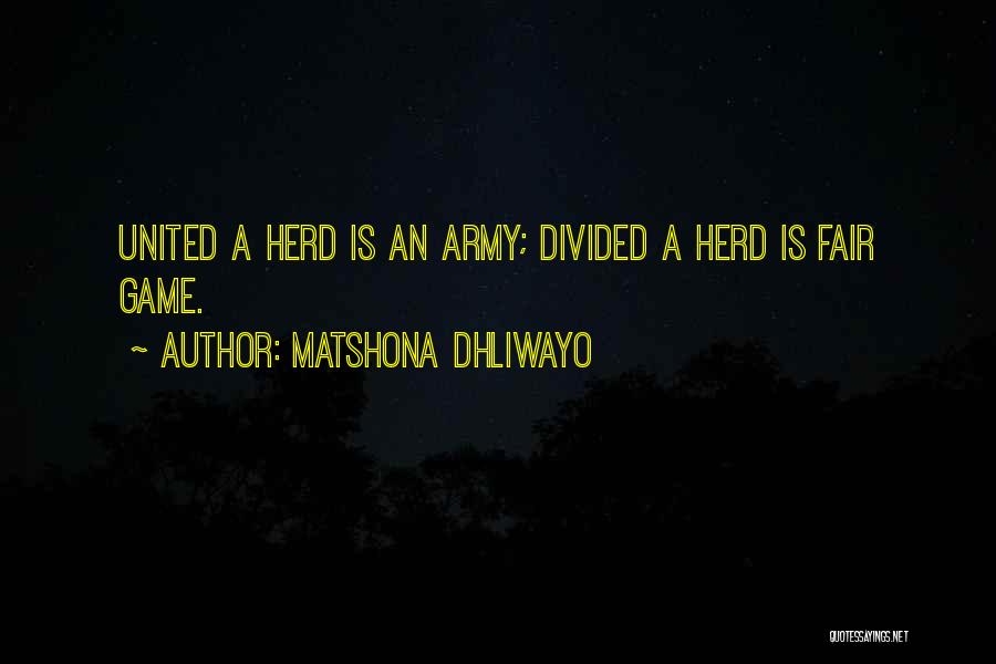 Matshona Dhliwayo Quotes: United A Herd Is An Army; Divided A Herd Is Fair Game.