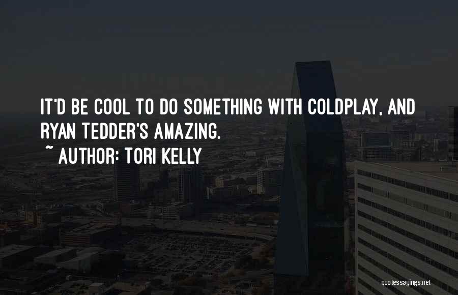 Tori Kelly Quotes: It'd Be Cool To Do Something With Coldplay, And Ryan Tedder's Amazing.